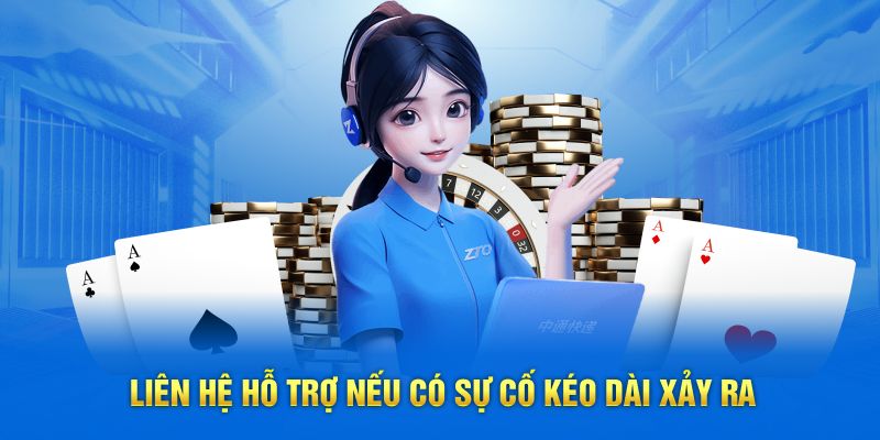 Liên hệ hỗ trợ nếu có sự cố kéo dài xảy ra