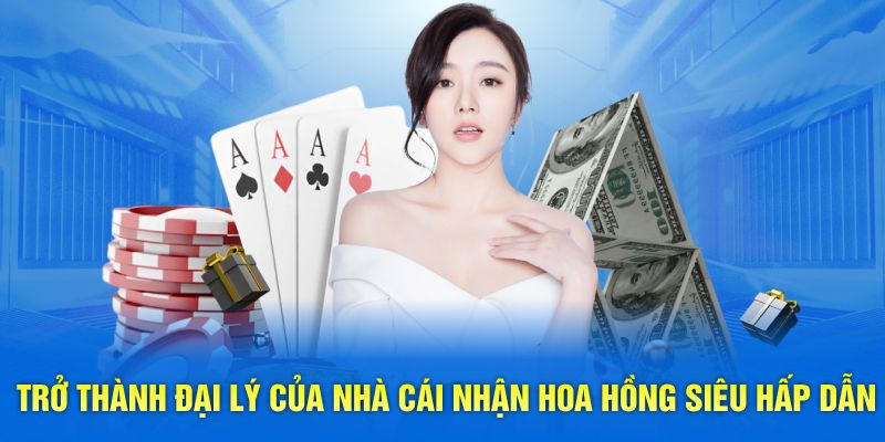 Trở thành đại lý của nhà cái nhận hoa hồng siêu hấp dẫn